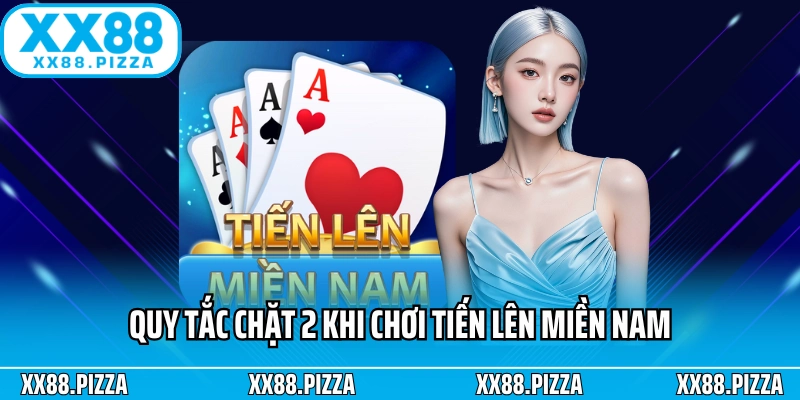 Quy tắc chặt 2 newbie cần biết khi chơi tiến lên miền Nam