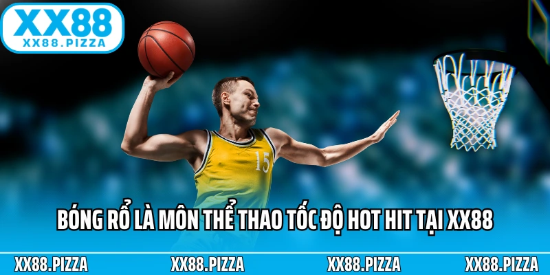 Bóng rổ là môn thể thao tốc độ hot hit tại XX88